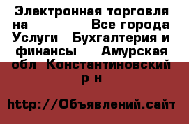 Электронная торговля на Sberbankm - Все города Услуги » Бухгалтерия и финансы   . Амурская обл.,Константиновский р-н